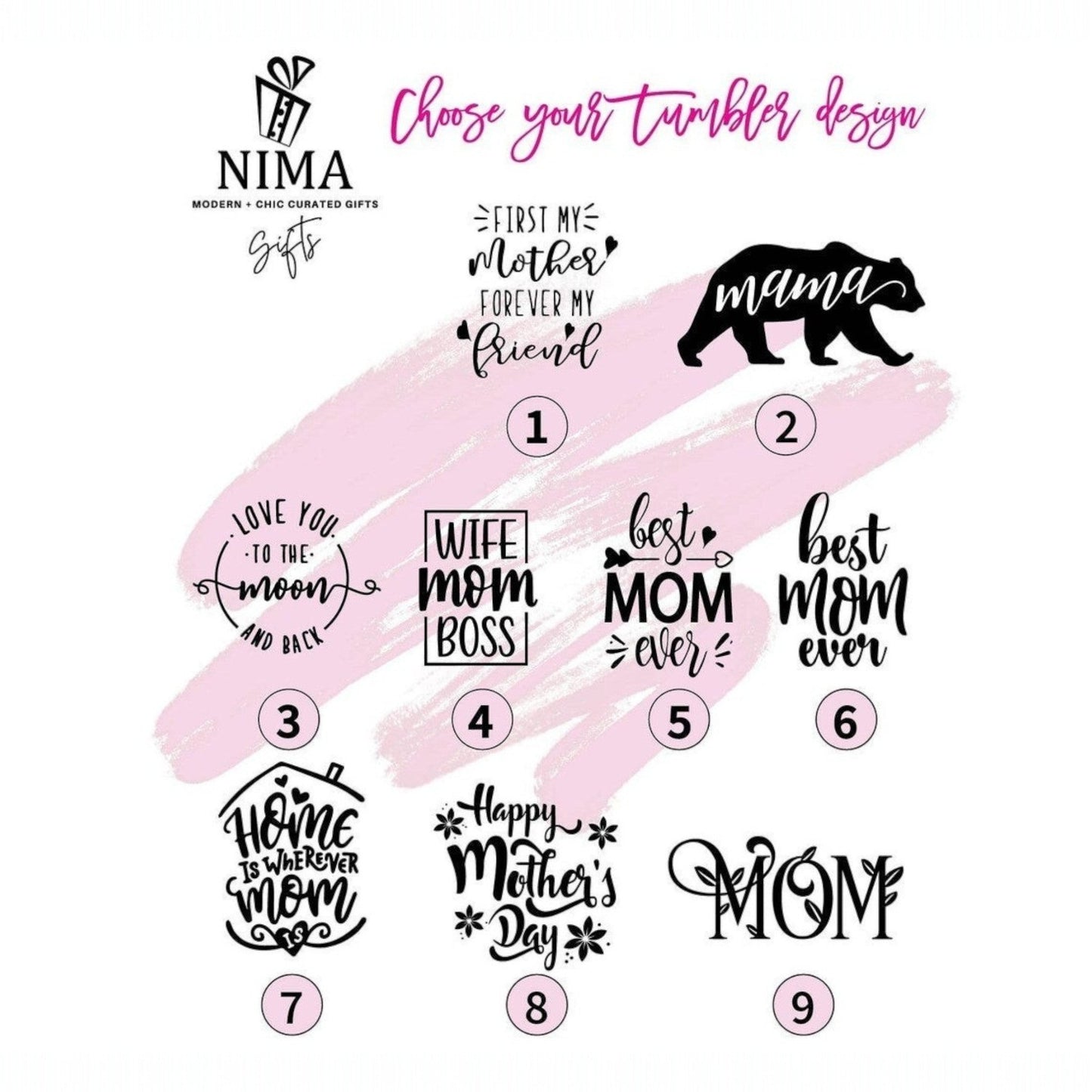 NIMA Gifts personalized tumbler designs for Mother's Day, birthdays, and gifts for mom. Options include 'First my mother, forever my friend', 'mama bear', 'love you to the moon and back', 'wife mom boss', 'best mom ever', 'home is wherever mom is', 'Happy Mother's Day', and 'Mom'.
